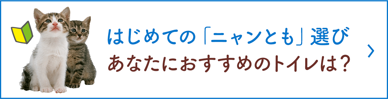 はじめての「ニャンとも」選び あなたにおすすめのトイレは？