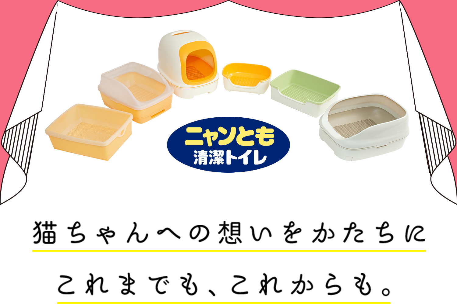 ニャンとも清潔トイレ 猫ちゃんへの想いをかたちに これまでも、これからも。