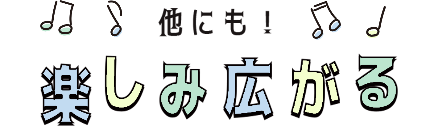 他にも！楽しみ広がる