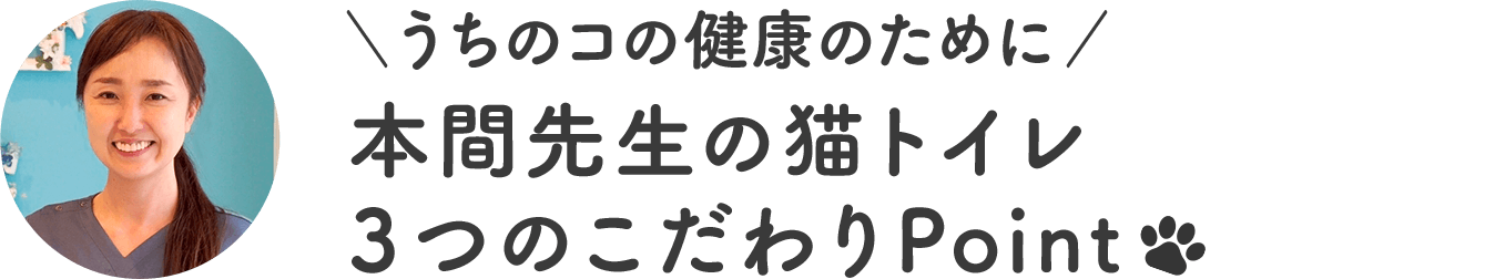 うちのコの健康のために本間先生の猫トイレ3つのこだわりPoint