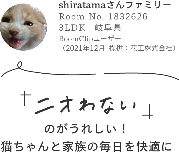 shiratamaさんファミリー／「ニオわない」のがうれしい！猫ちゃんと家族の毎日を快適に