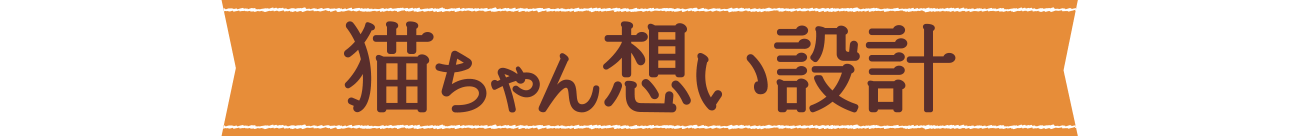 猫ちゃん想い設計