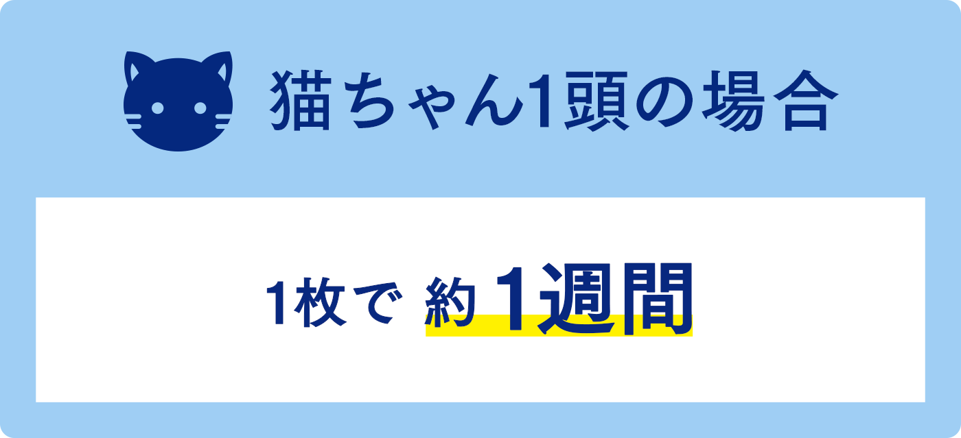 猫ちゃん1頭の場合 1枚で約 1週間