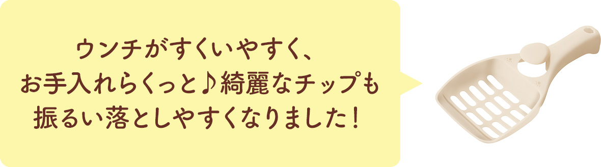 ウンチがすくいやすく、お手入れらくっと♪綺麗なチップも振るい落としやすくなりました!