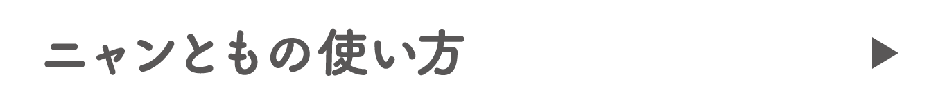 ニャンともの使い方